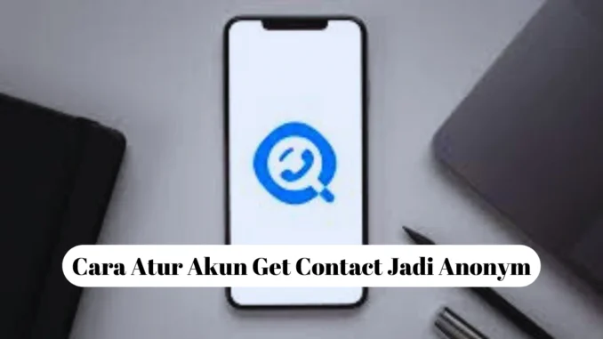 Cara-Atur-Akun-Get-Contact-Jadi-Anonym